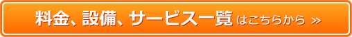 料金、設備、サービス一覧はこちらから