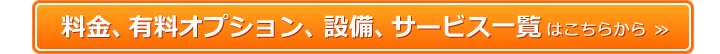 料金、有料オプション、設備、サービス一覧はこちらから