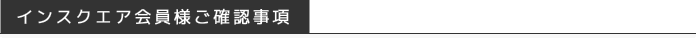 インスクエア会員様ご確認事項